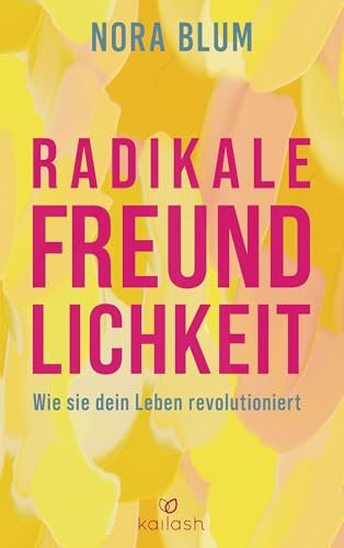 Radikale Freundlichkeit: Wie sie dein Leben revolutioniert - Der Spiegel-Bestseller von der Gründerin der Therapie-App Selfapy