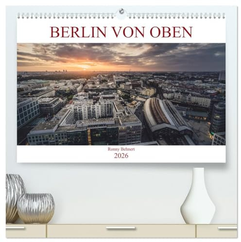 Berlin von oben (hochwertiger Premium Wandkalender 2026 DIN A2 quer), Kunstdruck in Hochglanz: Fotografien entstanden über den Dächern Berlins (CALVENDO Orte)