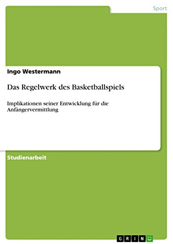 Das Regelwerk des Basketballspiels: Implikationen seiner Entwicklung für die Anfängervermittlung