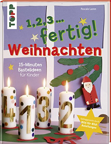 1,2,3, fertig ...Weihnachten: 15-Minuten-Bastelideen für Kinder: 15-Minuten-Bastelideen für Kinder. Gelinggarantie durch Bild-für-Bild-Anleitungen (Topp Buchreihe, 7673)