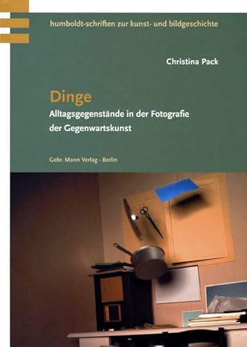 Dinge: Alltagsgegenstände in der Fotografie der Gegenwartskunst (Humboldt-Schriften zur Kunst- und Bildgeschichte, Band 6)