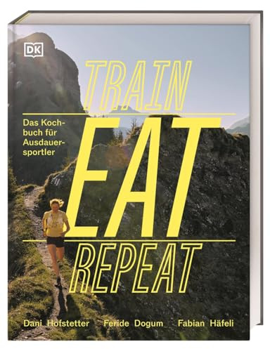Train, Eat, Repeat: Das Kochbuch für Ausdauersportler. Alles Wissenswerte zur Ernährung im Ausdauersportl. Mit 30 Gerichten und großem Rezeptbaukasten