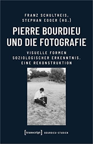 Pierre Bourdieu und die Fotografie: Visuelle Formen soziologischer Erkenntnis. Eine Rekonstruktion (Bourdieu-Studien)