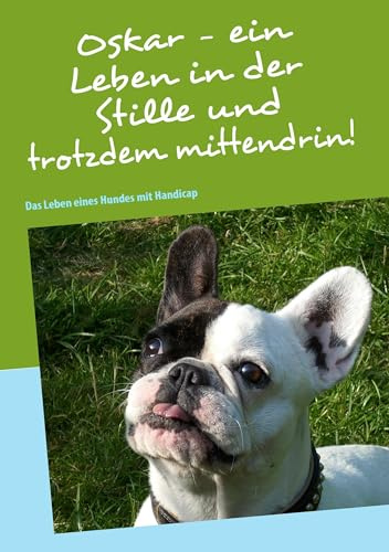 Oskar - ein Leben in der Stille und trotzdem mittendrin!: Das Leben eines Hundes mit Handicap