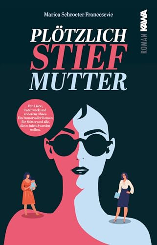 Plötzlich Stiefmutter: Von Liebe, Patchwork und anderem Chaos. Ein humorvoller Roman für Mütter und alle die es (nicht) werden wollen.