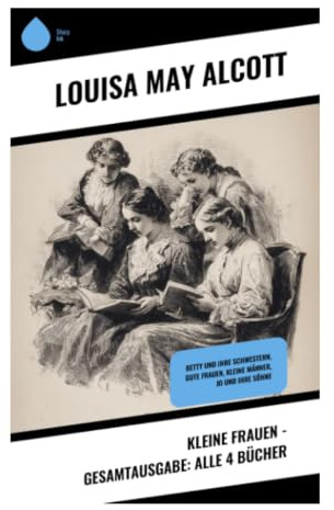 Kleine Frauen - Gesamtausgabe: Alle 4 Bücher: Die March-Schwestern zwischen Bürgerkrieg, Coming-of-Age und Mädchenbildung im Neuengland des 19. Jahrhunderts