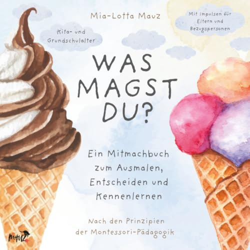 WAS MAGST DU?: Ein Malbuch zum Mitmachen, Entscheiden und Kennenlernen für Kinder und Eltern. Nach den Prinzipien der Montessori-Pädagogik.