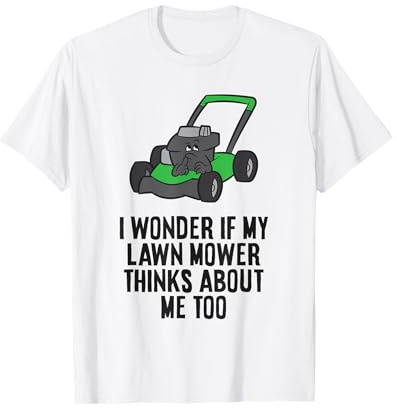 I Wonder If My Lawn Mower Thinks About Me Too T-Shirt