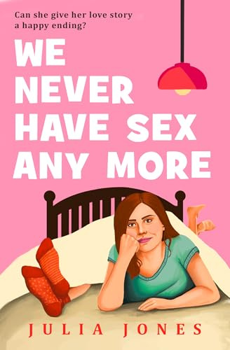 We Never Have Sex Any More: Can she give her love story a happy ending? The hilarious and relatable new must-read romcom for 2026!