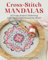 Cross-Stitch Mandalas: 20 Unique Projects Celebrating Color Stories from Around the World