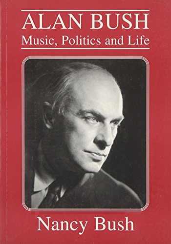 Alan Bush: Music, Politics and Life