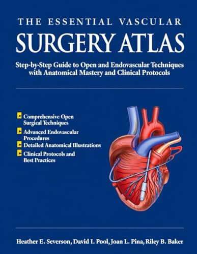 THE ESSENTIAL VASCULAR SURGERY ATLAS: Step-by-Step Guide to Open and Endovascular Techniques with Anatomical Mastery and Clinical Protocols