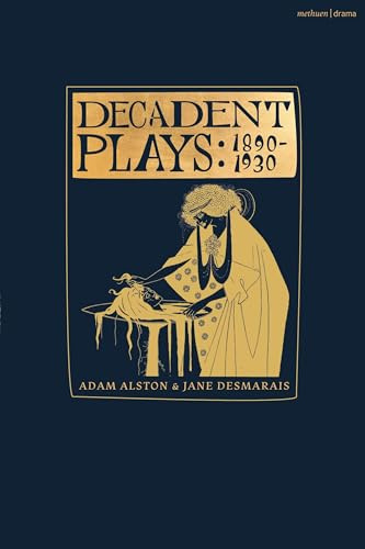 Decadent Plays: Global Drama from 1890 to 1925: Salome; The Race of Leaves; The Orgy: A Dramatic Poem; Madame La Mort; Lilith; Ennoïa: A Triptych; The ... Deliverance; Kerria Japonica; The Dove
