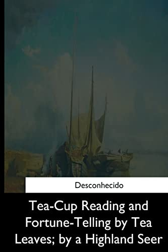 Tea-Cup Reading and Fortune-Telling by Tea Leaves, by a Highland Seer
