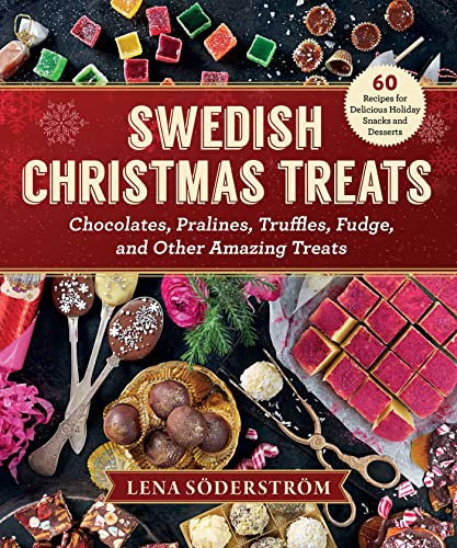 Swedish Christmas Treats: 60 Recipes for Delicious Holiday Snacks and Desserts―Chocolates, Cakes, Truffles, Fudge, and Other Amazing Sweets