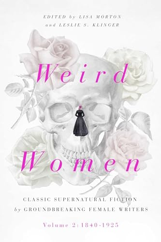 Weird Women: Volume 2: 1840-1925: Classic Supernatural Fiction by Groundbreaking Female Writers (Volume 2)