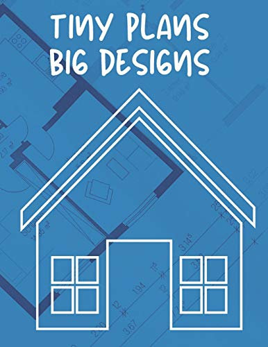 Tiny Plans Big Designs: Tiny Houses Dot Grid Book for Designing, Planning & Construction