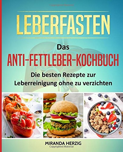 Leberfasten – Das Anti-Fettleber-Kochbuch: Die besten Rezepte zur Leberreinigung ohne zu verzichten