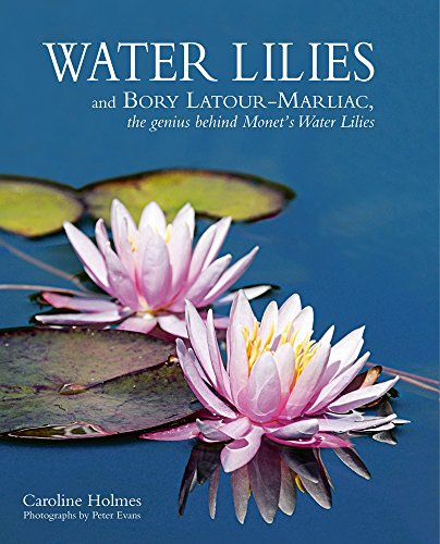 Water Lilies: And Bory Latour-Marliac, the Genius Behind Monet's Water Lilies