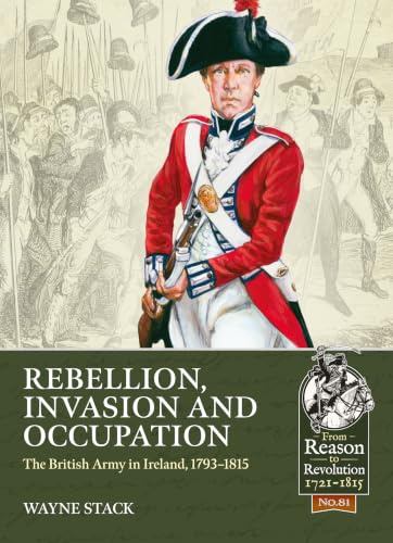 Rebellion, Invasion and Occupation: The British Army in Ireland, 1793-1815 (From Reason to Revolution)