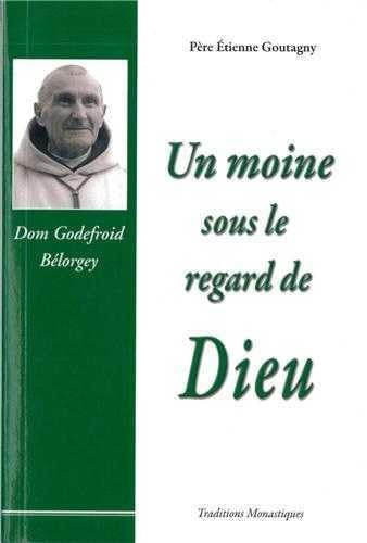 Un moine sous le regard de Dieu - Dom Godefroid bélorgey