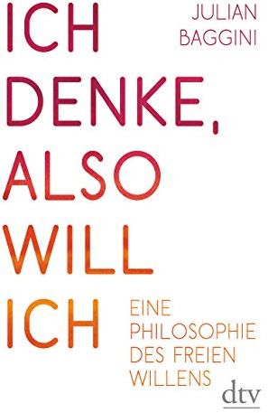 Ich denke, also will ich: Eine Philosophie des freien Willens