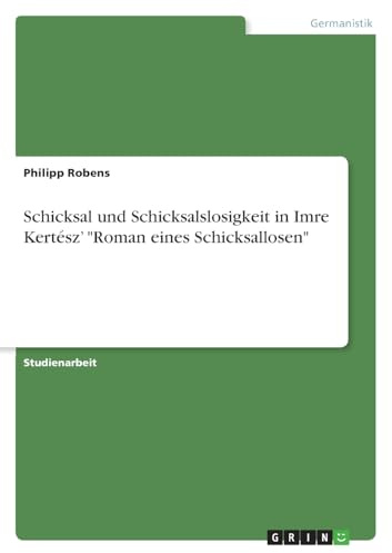 Schicksal und Schicksalslosigkeit in Imre Kertész' Roman eines Schicksallosen