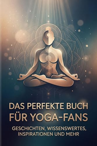Das perfekte Buch für Yoga-Fans: Geschichten, Wissenswertes, Inspirationen und mehr