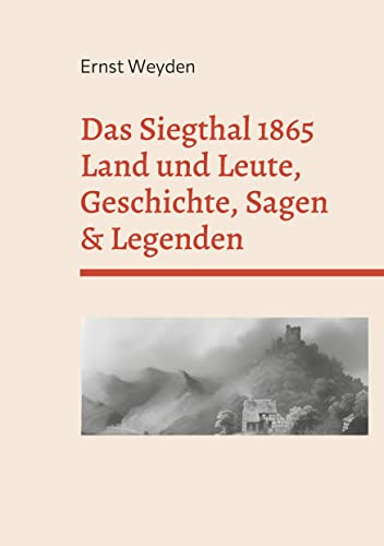 Das Siegthal 1865: Land und Leute, Geschichte, Sagen & Legenden