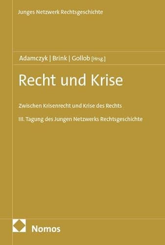 Recht und Krise: Zwischen Krisenrecht und Krise des Rechts (Junges Netzwerk Rechtsgeschichte)