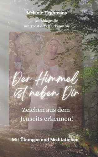 Der Himmel ist neben Dir: Zeichen aus dem Jenseits erkennen!