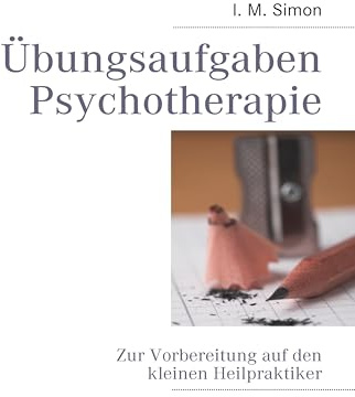 Übungsaufgaben Psychotherapie: Zur Vorbereitung auf die eingeschränkte Heilpraktikerprüfung