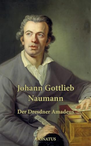 Johann Gottlieb Naumann (1741–1801): Der Dresdner Amadeus (Dresdner Studien zur Musik)