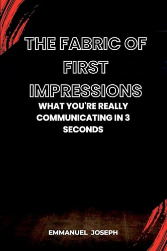 The Fabric of First Impressions, What You're Really Communicating in 3 Seconds