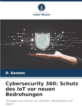 Cybersecurity 360: Schutz des IoT vor neuen Bedrohungen: Strategie zum Schutz von Geräten, Netzwerken und Daten