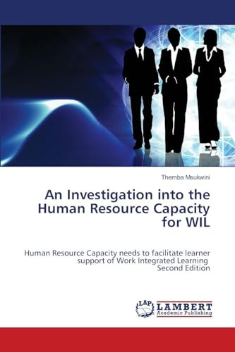 An Investigation into the Human Resource Capacity for WIL: Human Resource Capacity needs to facilitate learner support of Work Integrated Learning Second Edition