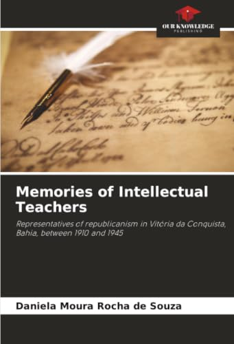 Memories of Intellectual Teachers: Representatives of republicanism in Vitória da Conquista, Bahia, between 1910 and 1945
