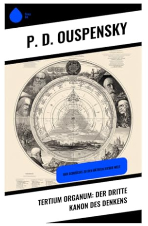 Tertium Organum: Der dritte Kanon des Denkens: Metaphysische Philosophie, vierte Dimension und höheres Bewusstsein jenseits klassischer Logik