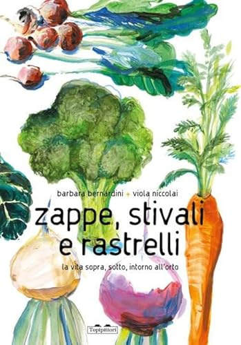Zappe, stivali e rastrelli. La vita sopra, sotto, intorno all'orto. Ediz. a colori