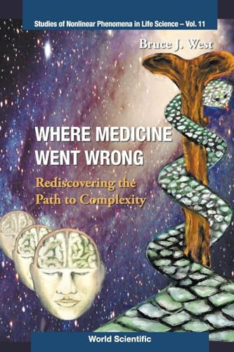 WHERE MEDICINE WENT WRONG (V11): Rediscovering the Path to Complexity (Studies of Nonlinear Phenomena in Life Science, Band 11)