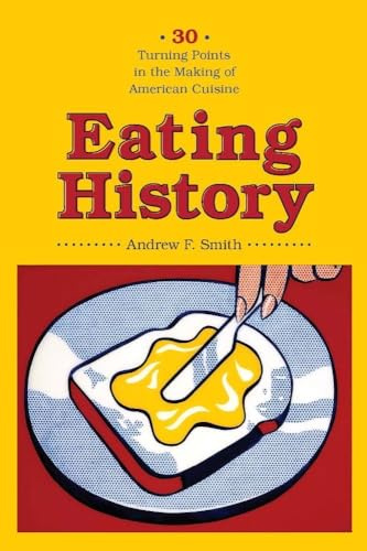 Eating History: Thirty Turning Points in the Making of American Cuisine (Arts and Traditions of the Table: Perspectives on Culinary History)