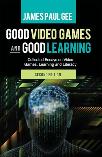 Good Video Games and Good Learning: Collected Essays on Video Games, Learning and Literacy, 2nd Edition: 27 (New Literacies and Digital Epistemologies)
