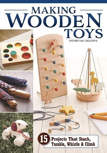 Making Wooden Toys: 15 Projects That Stack, Tumble, Whistle & Climb (Fox Chapel Publishing) How to Make Homemade Interactive Toys for Kids - Step-by-Step Instructions, Scroll Saw Patterns, and More