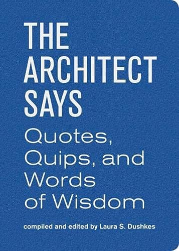The Architect Says: quotes, quips and words of wisdom