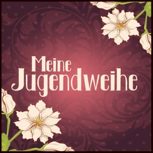Meine Jugendweihe: Gästebuch für die Jugendweihe I Geschenkidee I Album zur Erinnerung für Glückwünsche I Blumen und rote Ornamente