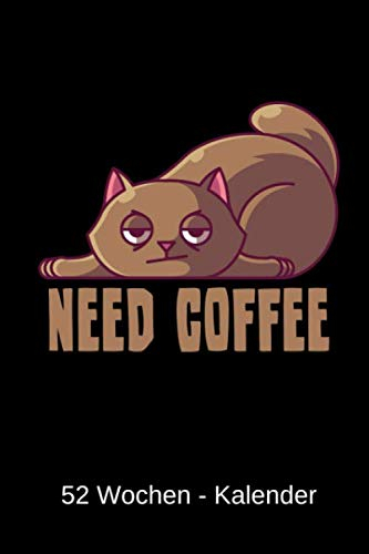 Need Coffee - Kalender: 52 Wochen Kalender (2020) für Fans von starkem Kaffee und Katzen