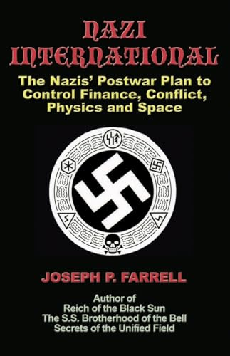 Nazi International: The Nazis' Postwar Plan to Control Finance, Conflict, Physics and Space: The Nazis' Postwar Plan to Control the Worlds of Science, Finance, Space, and Conflict