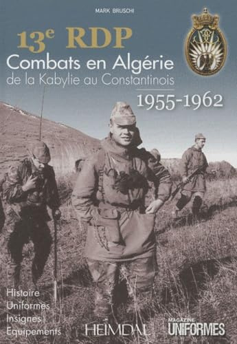 13e RDP: Combats en Algérie de la Kabylie au Constantinois (1955-1962)
