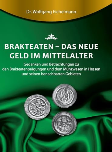 Brakteaten - Das neue Geld im Mittelalter: Betrachtungen und Gedanken zu den Brakteatenprägungen und dem mittelalterlichen Münzwesen in Hessen uns seinen Nachbargebieten