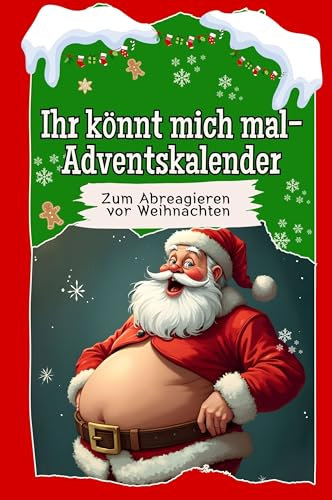 Ihr könnt mich mal-Adventskalender: Der ultimative Adventskalender zum Abreagieren vor Weihnachten. Hochwertige Hardcover-Ausgabe - das perfekte Geschenk